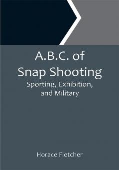 A.B.C. of Snap Shooting: Sporting Exhibition and Military