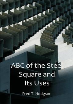 ABC of the Steel Square and Its Uses