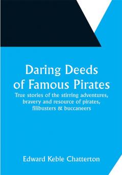 Daring Deeds of Famous Pirates True stories of the stirring adventures bravery and resource of pirates filibusters & buccaneers