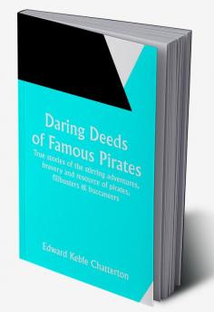 Daring Deeds of Famous Pirates True stories of the stirring adventures bravery and resource of pirates filibusters & buccaneers