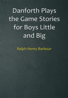 Danforth Plays the Game Stories for Boys Little and Big