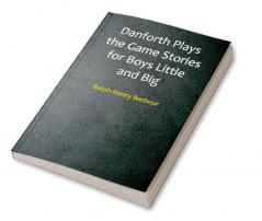 Danforth Plays the Game Stories for Boys Little and Big