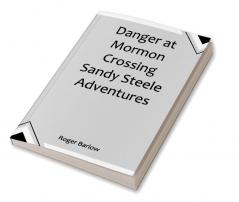 Danger at Mormon Crossing  Sandy Steele Adventures