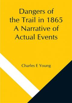 Dangers of the Trail in 1865 A Narrative of Actual Events