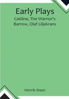 Early Plays;  Catiline The Warrior's Barrow Olaf Liljekrans