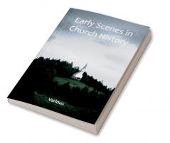 Early Scenes in Church History