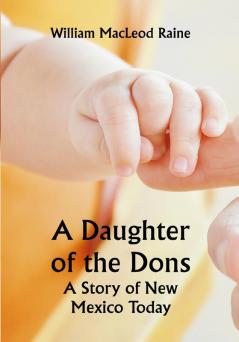 A Daughter of the Dons A Story of New Mexico Today