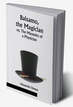 Balsamo the Magician; or The Memoirs of a Physician