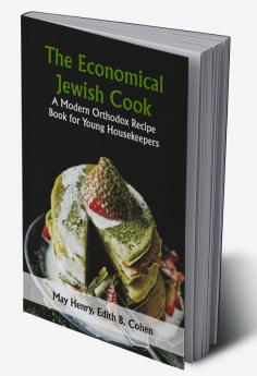 The Economical Jewish Cook; A Modern Orthodox Recipe Book for Young Housekeepers