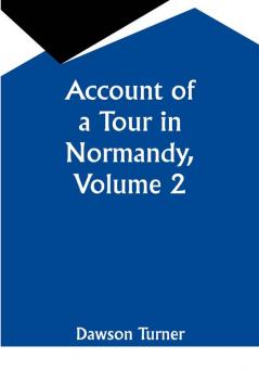 Account of a Tour in Normandy Volume 2