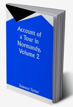 Account of a Tour in Normandy Volume 2