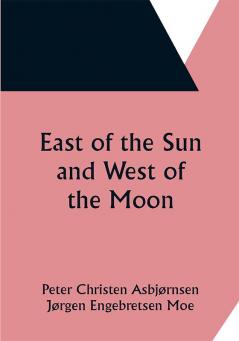 East of the Sun and West of the Moon: Old Tales from the North