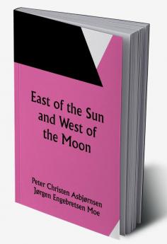 East of the Sun and West of the Moon: Old Tales from the North