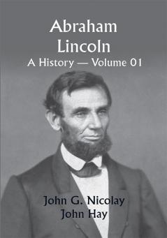 Abraham Lincoln: a History — Volume 01