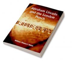 Abraham Lincoln and the London Punch; Cartoons Comments and Poems Published in the London Charivari During the American Civil War (1861-1865)