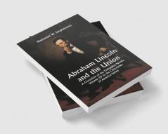 Abraham Lincoln and the Union: A Chronicle of the Embattled North; Volume 29 In The Chronicles Of America Series