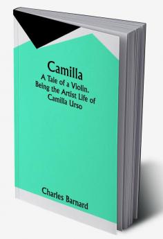 Camilla: A Tale of a Violin. Being the Artist Life of Camilla Urso