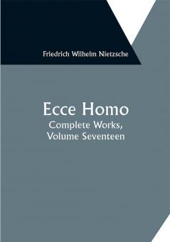 Ecce Homo; Complete Works Volume Seventeen