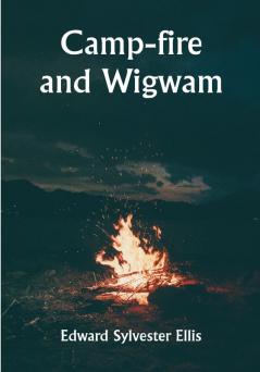 Camp-fire and Wigwam