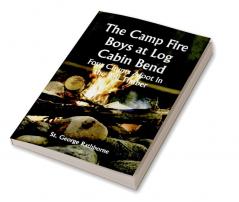 The Camp Fire Boys at Log Cabin Bend; Four Chums Afoot in the Tall Timber