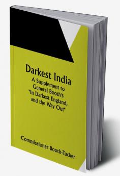 Darkest India A Supplement to General Booth's "In Darkest England and the Way Out"