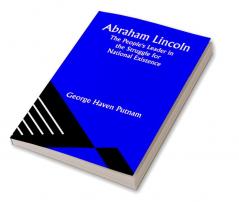 Abraham Lincoln: The People's Leader in the Struggle for National Existence