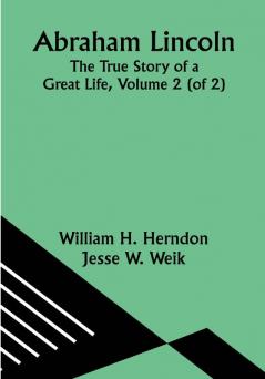 Abraham Lincoln: The True Story of a Great Life Volume 2 (of 2)