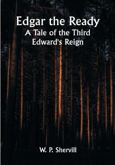 Edgar the Ready: A Tale of the Third Edward's Reign