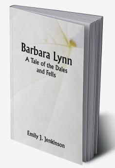 Barbara Lynn: A Tale of the Dales and Fells