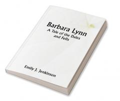 Barbara Lynn: A Tale of the Dales and Fells