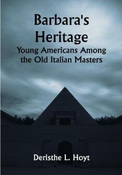 Barbara's Heritage; Young Americans Among the Old Italian Masters