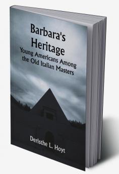 Barbara's Heritage; Young Americans Among the Old Italian Masters