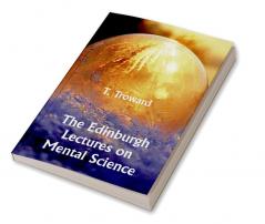 The Edinburgh Lectures on Mental Science