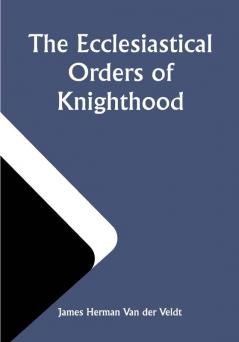 The Ecclesiastical Orders of Knighthood