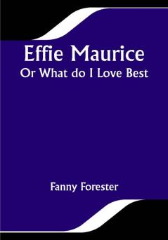 Effie Maurice; Or What do I Love Best