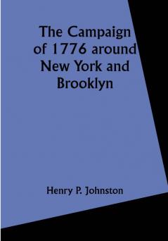 The Campaign of 1776 around New York and Brooklyn