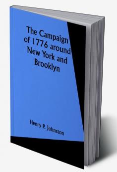 The Campaign of 1776 around New York and Brooklyn