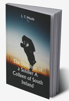 The Daughter of a Soldier A Colleen of South Ireland