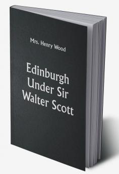 Edinburgh Under Sir Walter Scott