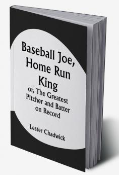 Baseball Joe Home Run King; or The Greatest Pitcher and Batter on Record