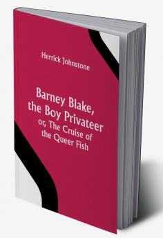 Barney Blake the Boy Privateer; or The Cruise of the Queer Fish