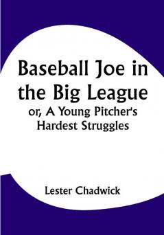 Baseball Joe in the Big League; or A Young Pitcher's Hardest Struggles