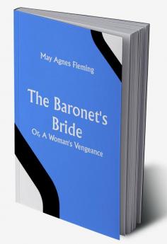 The Baronet's Bride; Or A Woman's Vengeance