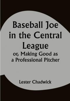 Baseball Joe in the Central League; or Making Good as a Professional Pitcher