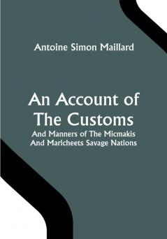 An Account Of The Customs And Manners Of The Micmakis And Maricheets Savage Nations; Now Dependent On The Government Of Cape-Breton