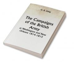 The Campaigns of the British Army at Washington and New Orleans 1814-1815