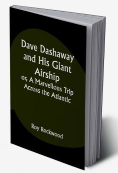 Dave Dashaway and His Giant Airship or A Marvellous Trip Across the Atlantic