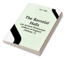 The Baronial Halls and Ancient Picturesque Edifices of England (Volume 1)