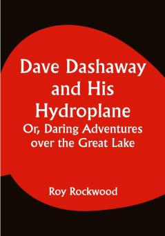 Dave Dashaway and His Hydroplane; Or Daring Adventures over the Great Lake