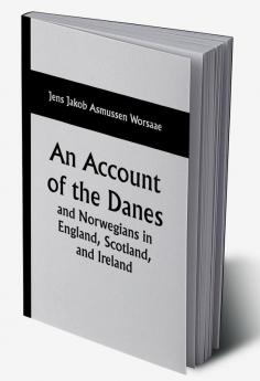 An Account of the Danes and Norwegians in England Scotland and Ireland